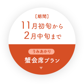 [期間] 12月初旬から2月中旬まで うみあかり 蟹会席プラン